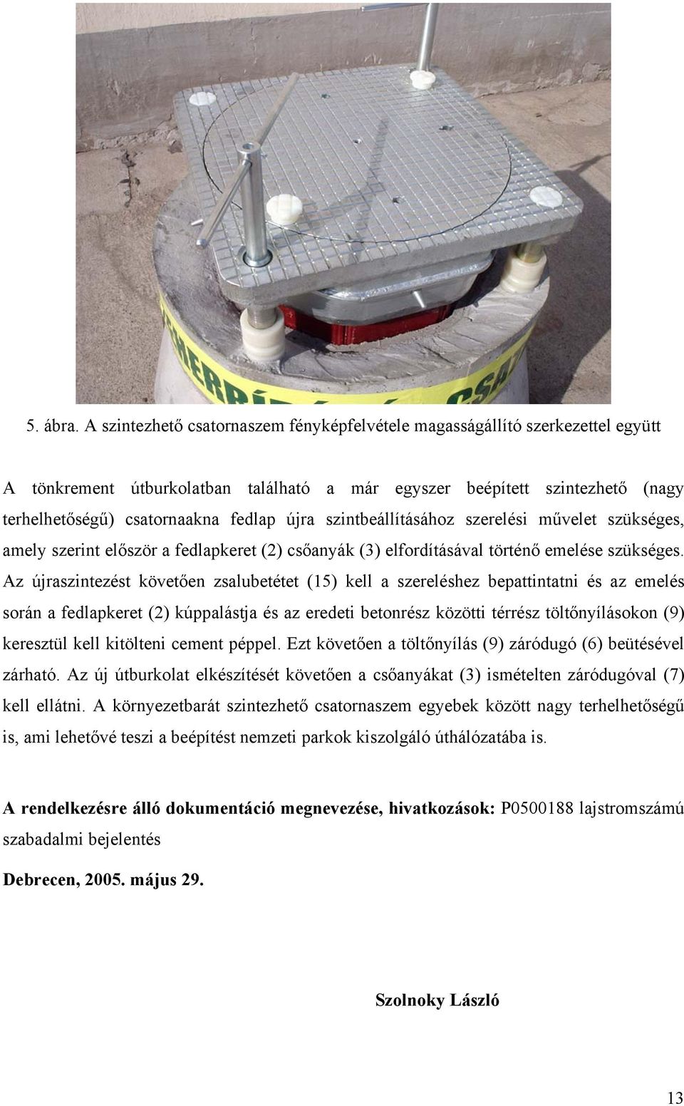 szintbeállításához szerelési művelet szükséges, amely szerint először a fedlapkeret (2) csőanyák (3) elfordításával történő emelése szükséges.