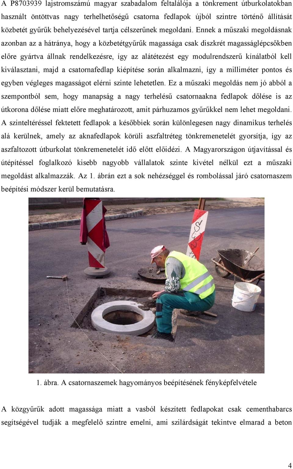 Ennek a műszaki megoldásnak azonban az a hátránya, hogy a közbetétgyűrűk magassága csak diszkrét magasságlépcsőkben előre gyártva állnak rendelkezésre, így az alátétezést egy modulrendszerű