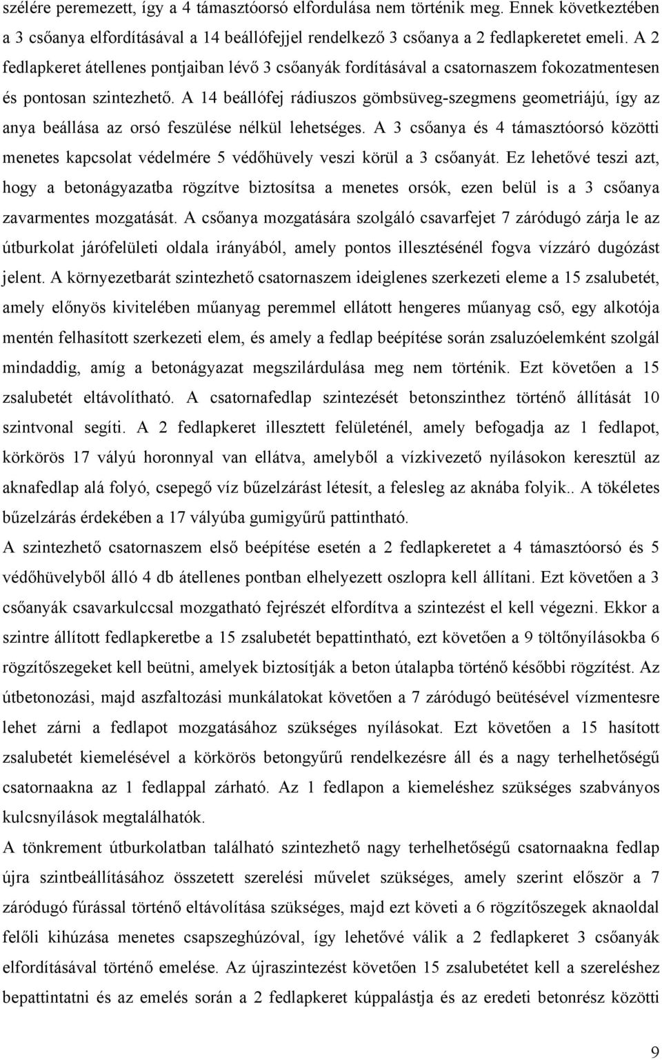 A 14 beállófej rádiuszos gömbsüveg-szegmens geometriájú, így az anya beállása az orsó feszülése nélkül lehetséges.