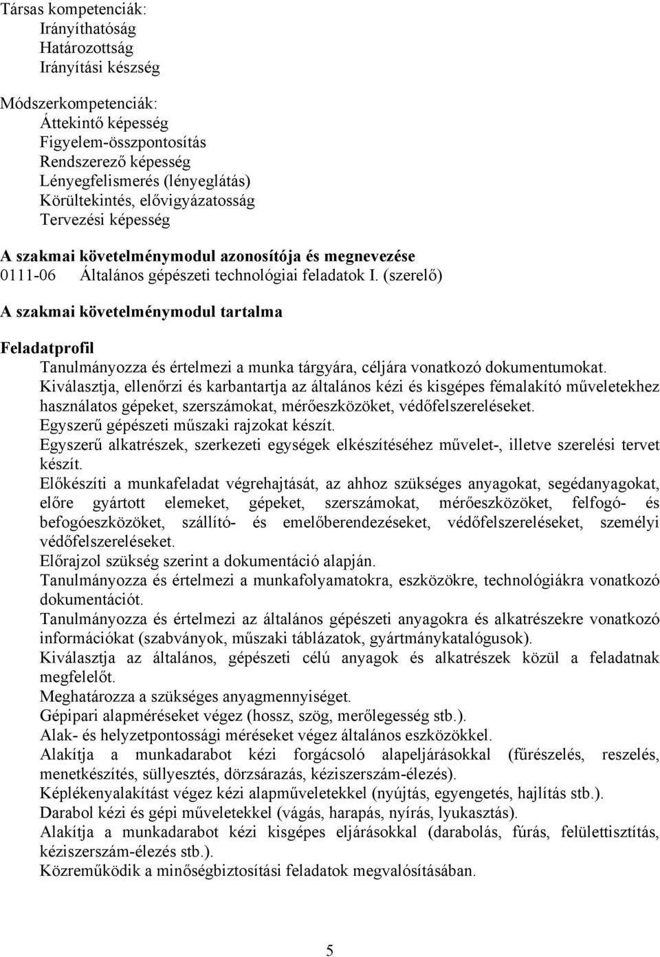 (szerelő) szakmai követelménymodul tartalma Feladatprofil Tanulmányozza és értelmezi a munka tárgyára, céljára vonatkozó dokumentumokat.