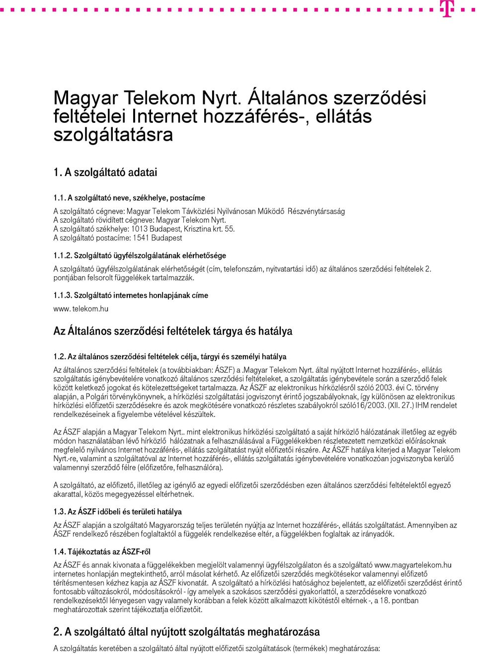 1. A szolgáltató neve, székhelye, postacíme A szolgáltató cégneve: Magyar Telekom Távközlési Nyilvánosan Működő Részvénytársaság A szolgáltató rövidített cégneve: Magyar Telekom Nyrt.