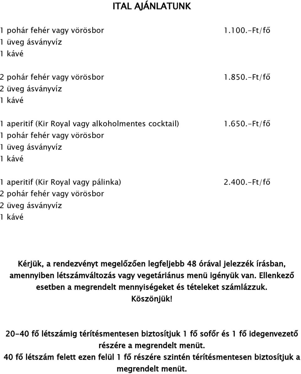 -Ft/fő 2 pohár fehér vagy vörösbor 2 üveg ásványvíz Kérjük, a rendezvényt megelőzően legfeljebb 48 órával jelezzék írásban, amennyiben létszámváltozás vagy vegetáriánus menü igényük van.