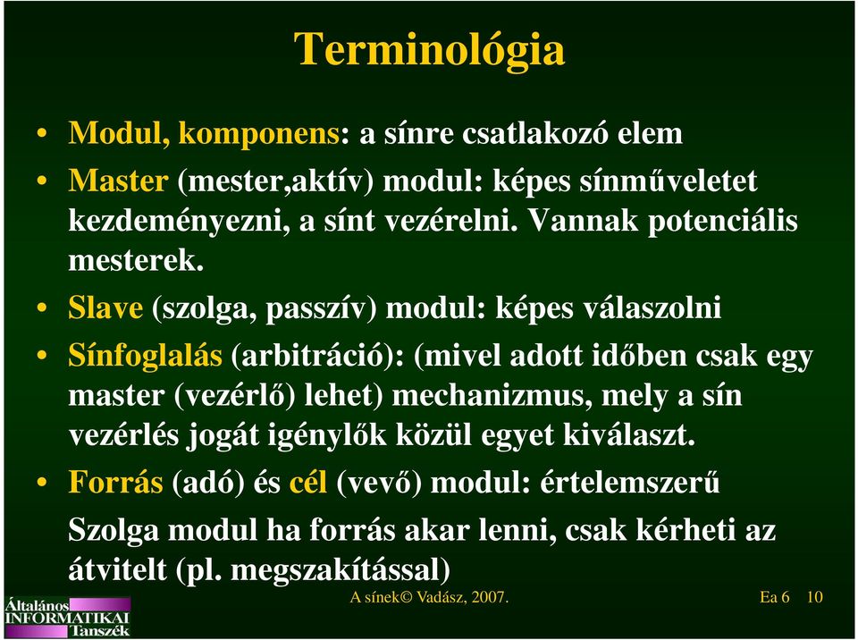 Slave (szolga, passzív) modul: képes válaszolni Sínfoglalás (arbitráció): (mivel adott időben csak egy master (vezérlő) lehet)