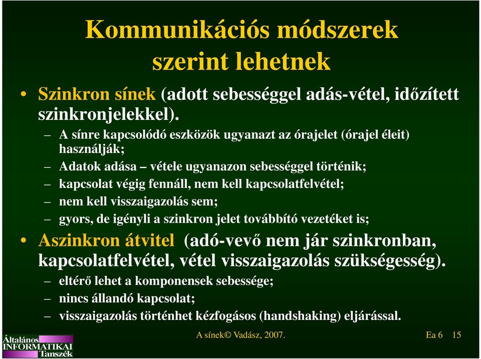 kell kapcsolatfelvétel; nem kell visszaigazolás sem; gyors, de igényli a szinkron jelet továbbító vezetéket is; Aszinkron átvitel (adó-vevő nem jár szinkronban,