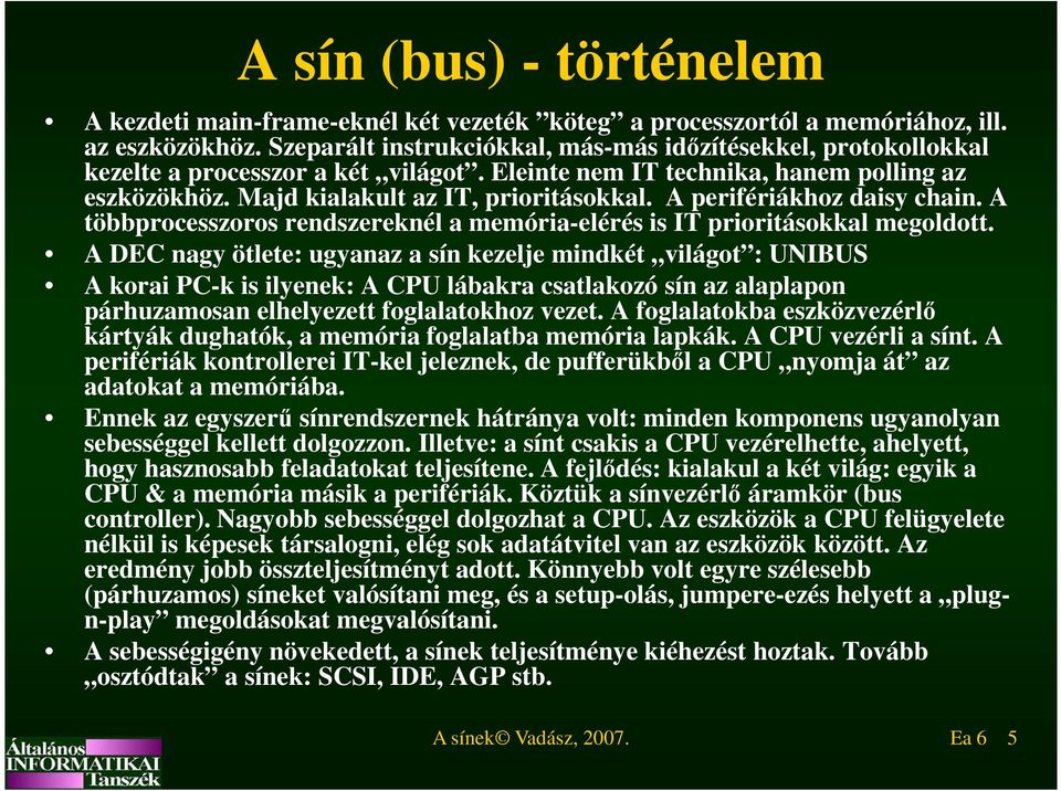 A perifériákhoz daisy chain. A többprocesszoros rendszereknél a memória-elérés is IT prioritásokkal megoldott.