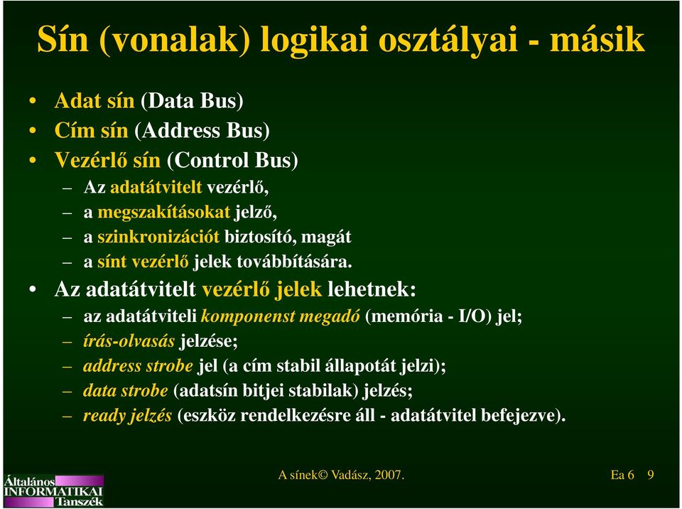 Az adatátvitelt vezérlő jelek lehetnek: az adatátviteli komponenst megadó (memória - I/O) jel; írás-olvasás jelzése; address strobe