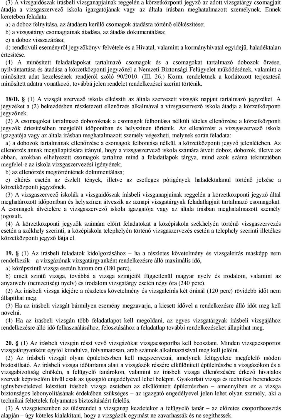 Ennek keretében feladata: a) a doboz felnyitása, az átadásra kerülő csomagok átadásra történő előkészítése; b) a vizsgatárgy csomagjainak átadása, az átadás dokumentálása; c) a doboz visszazárása; d)