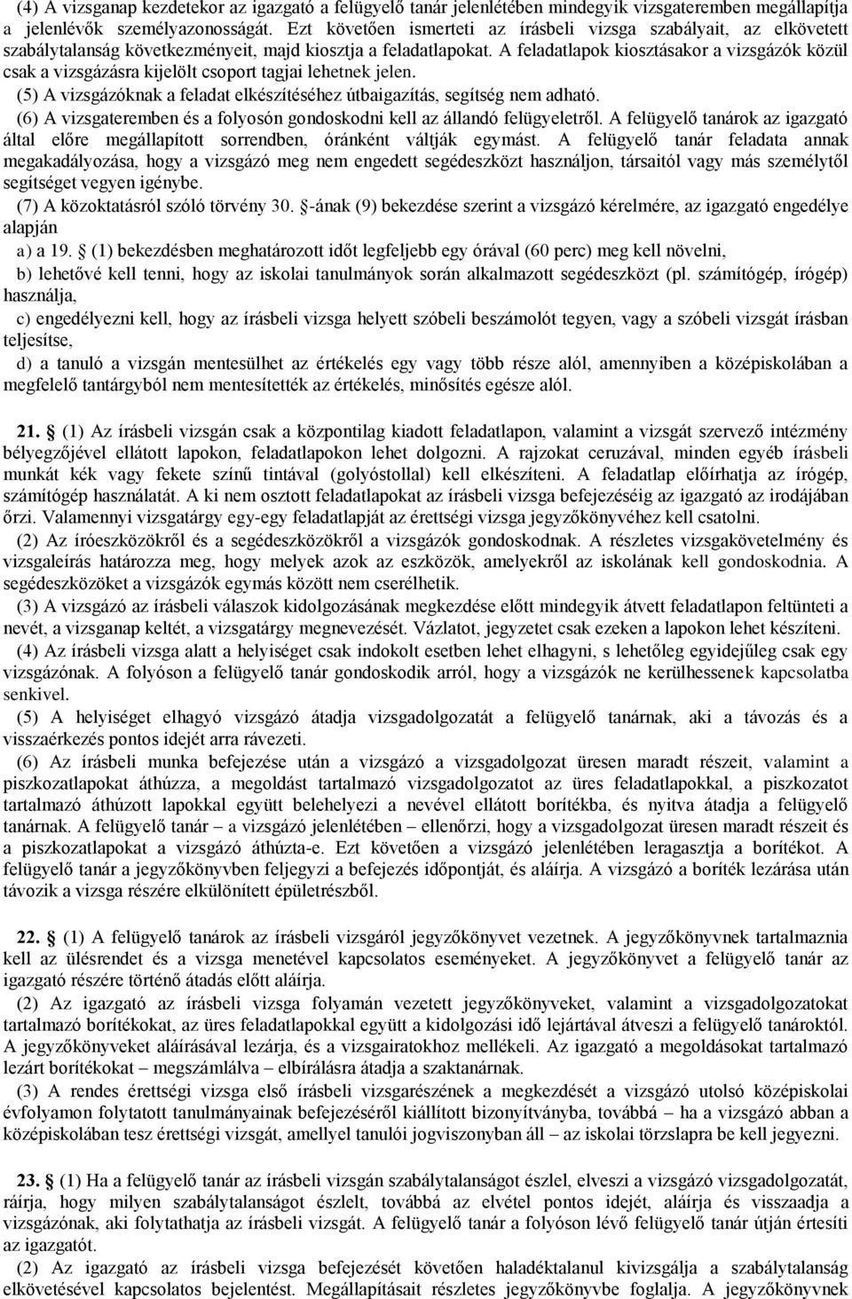 A feladatlapok kiosztásakor a vizsgázók közül csak a vizsgázásra kijelölt csoport tagjai lehetnek jelen. (5) A vizsgázóknak a feladat elkészítéséhez útbaigazítás, segítség nem adható.