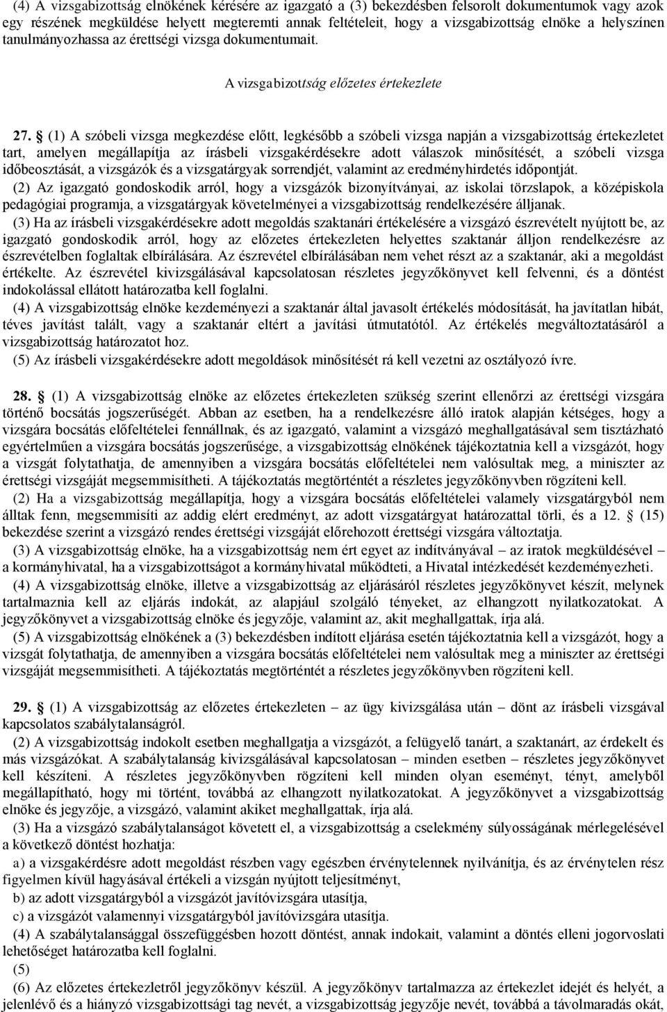 (1) A szóbeli vizsga megkezdése előtt, legkésőbb a szóbeli vizsga napján a vizsgabizottság értekezletet tart, amelyen megállapítja az írásbeli vizsgakérdésekre adott válaszok minősítését, a szóbeli