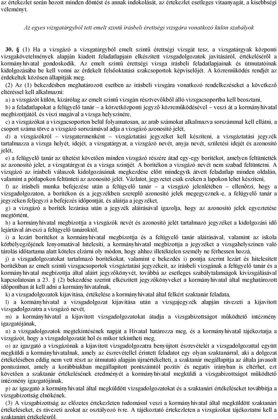 (1) Ha a vizsgázó a vizsgatárgyból emelt szintű érettségi vizsgát tesz, a vizsgatárgyak központi vizsgakövetelmények alapján kiadott feladatlapjain elkészített vizsgadolgozatok javításáról,