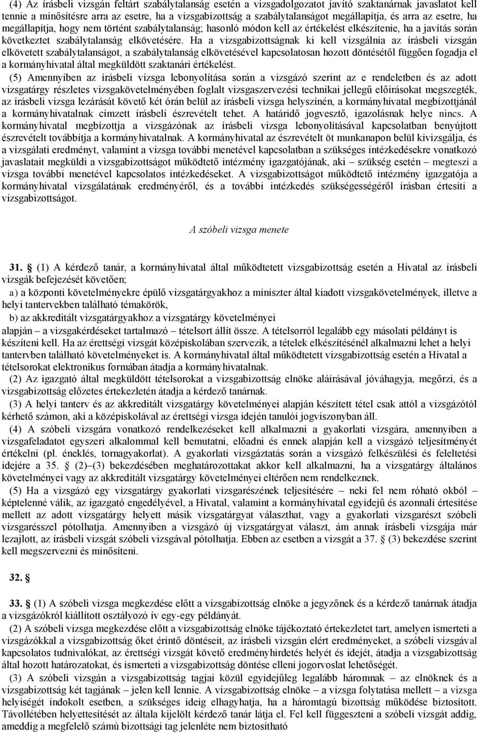 Ha a vizsgabizottságnak ki kell vizsgálnia az írásbeli vizsgán elkövetett szabálytalanságot, a szabálytalanság elkövetésével kapcsolatosan hozott döntésétől függően fogadja el a kormányhivatal által