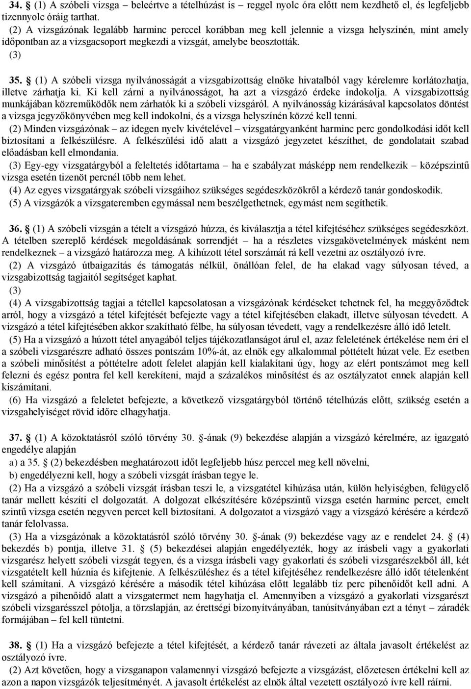 (1) A szóbeli vizsga nyilvánosságát a vizsgabizottság elnöke hivatalból vagy kérelemre korlátozhatja, illetve zárhatja ki. Ki kell zárni a nyilvánosságot, ha azt a vizsgázó érdeke indokolja.