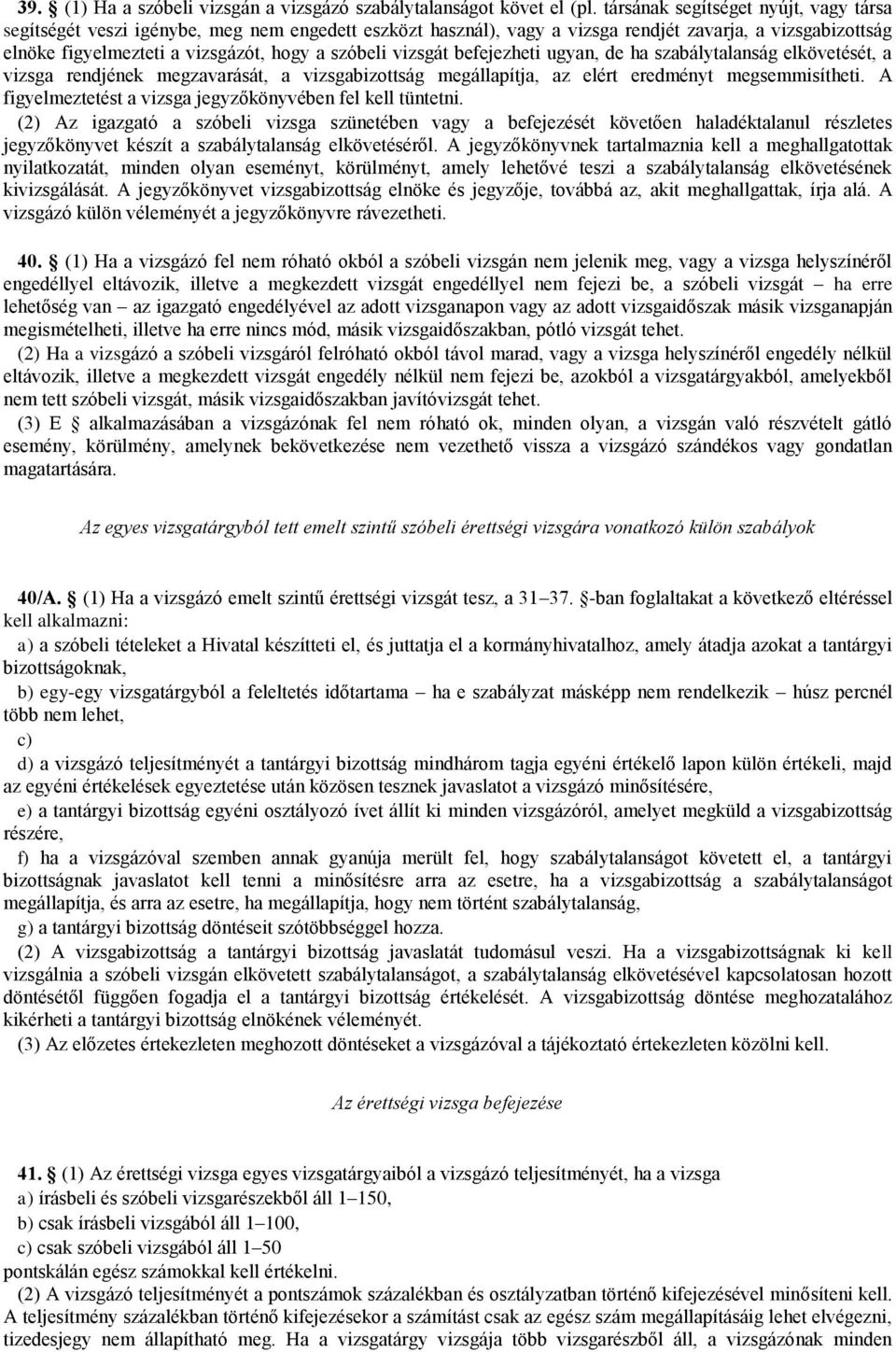 vizsgát befejezheti ugyan, de ha szabálytalanság elkövetését, a vizsga rendjének megzavarását, a vizsgabizottság megállapítja, az elért eredményt megsemmisítheti.