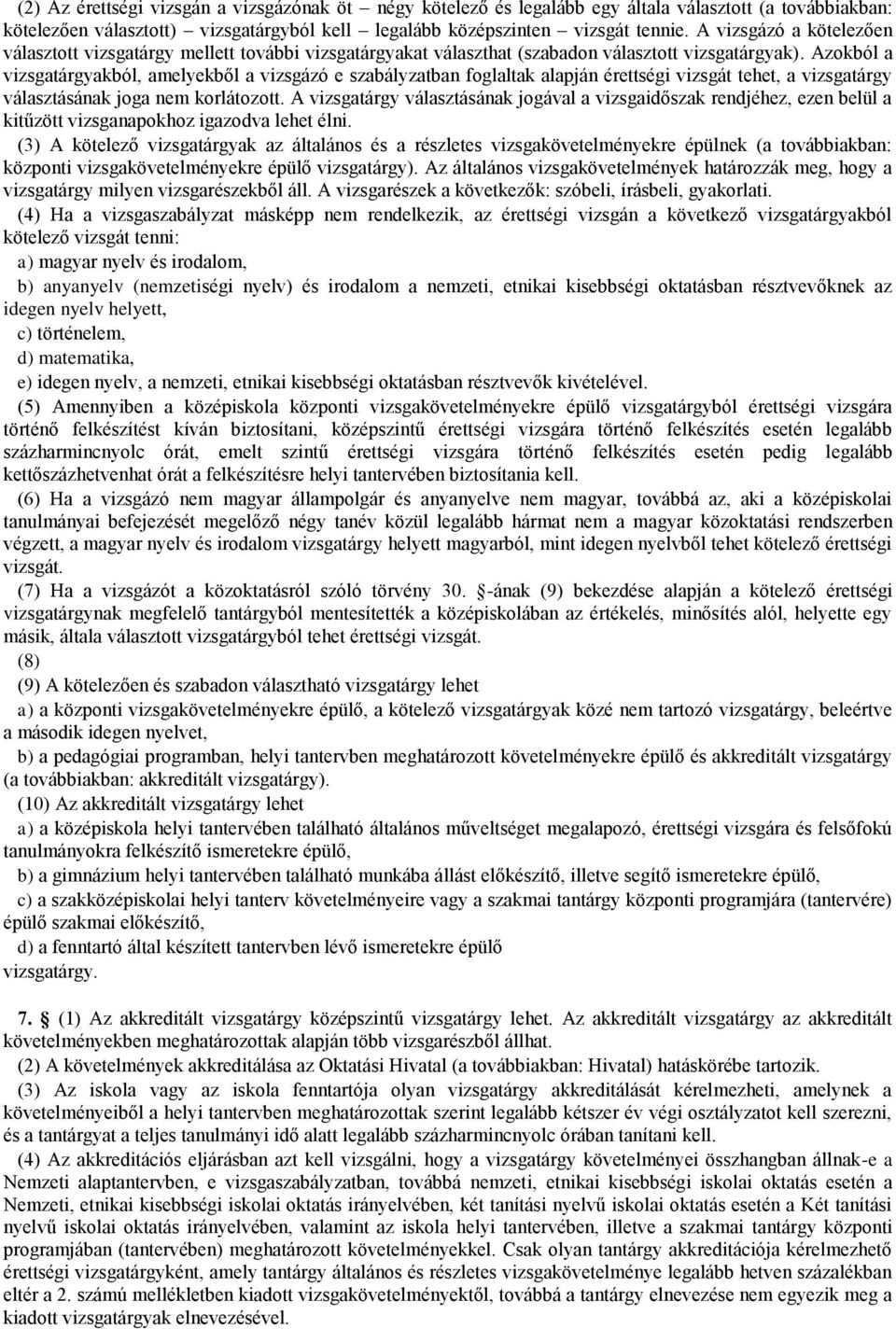 Azokból a vizsgatárgyakból, amelyekből a vizsgázó e szabályzatban foglaltak alapján érettségi vizsgát tehet, a vizsgatárgy választásának joga nem korlátozott.