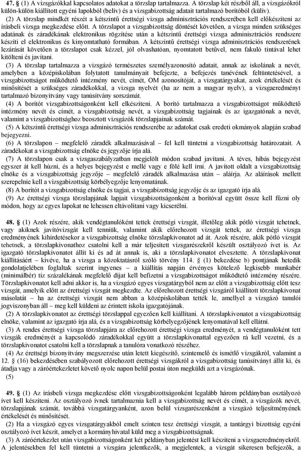 (2) A törzslap mindkét részét a kétszintű érettségi vizsga adminisztrációs rendszerében kell előkészíteni az írásbeli vizsga megkezdése előtt.