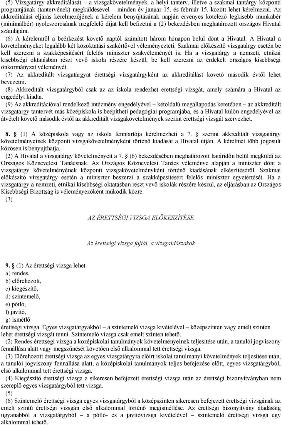 Az akkreditálási eljárás kérelmezőjének a kérelem benyújtásának napján érvényes kötelező legkisebb munkabér (minimálbér) nyolcszorosának megfelelő díjat kell befizetni a (2) bekezdésben meghatározott