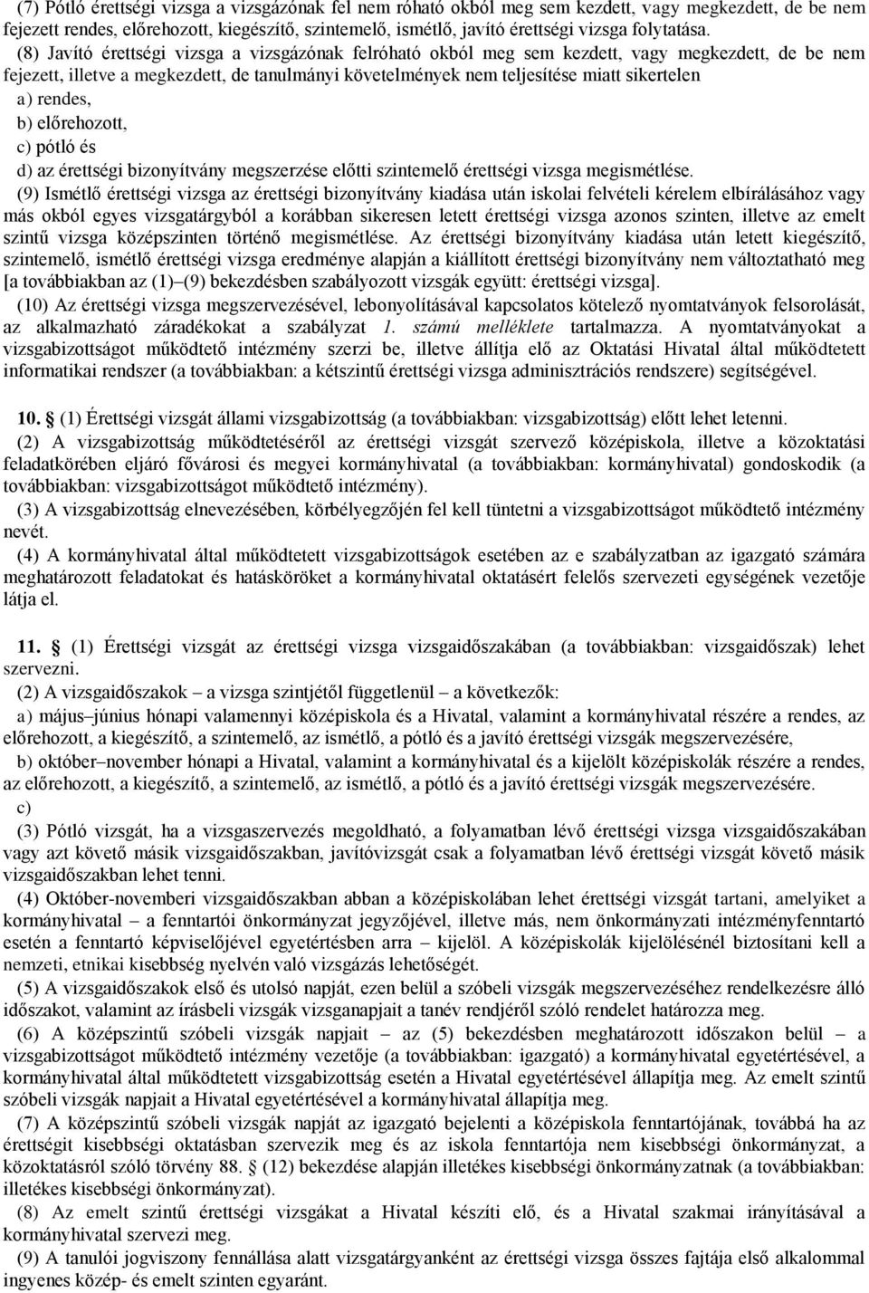 (8) Javító érettségi vizsga a vizsgázónak felróható okból meg sem kezdett, vagy megkezdett, de be nem fejezett, illetve a megkezdett, de tanulmányi követelmények nem teljesítése miatt sikertelen a)