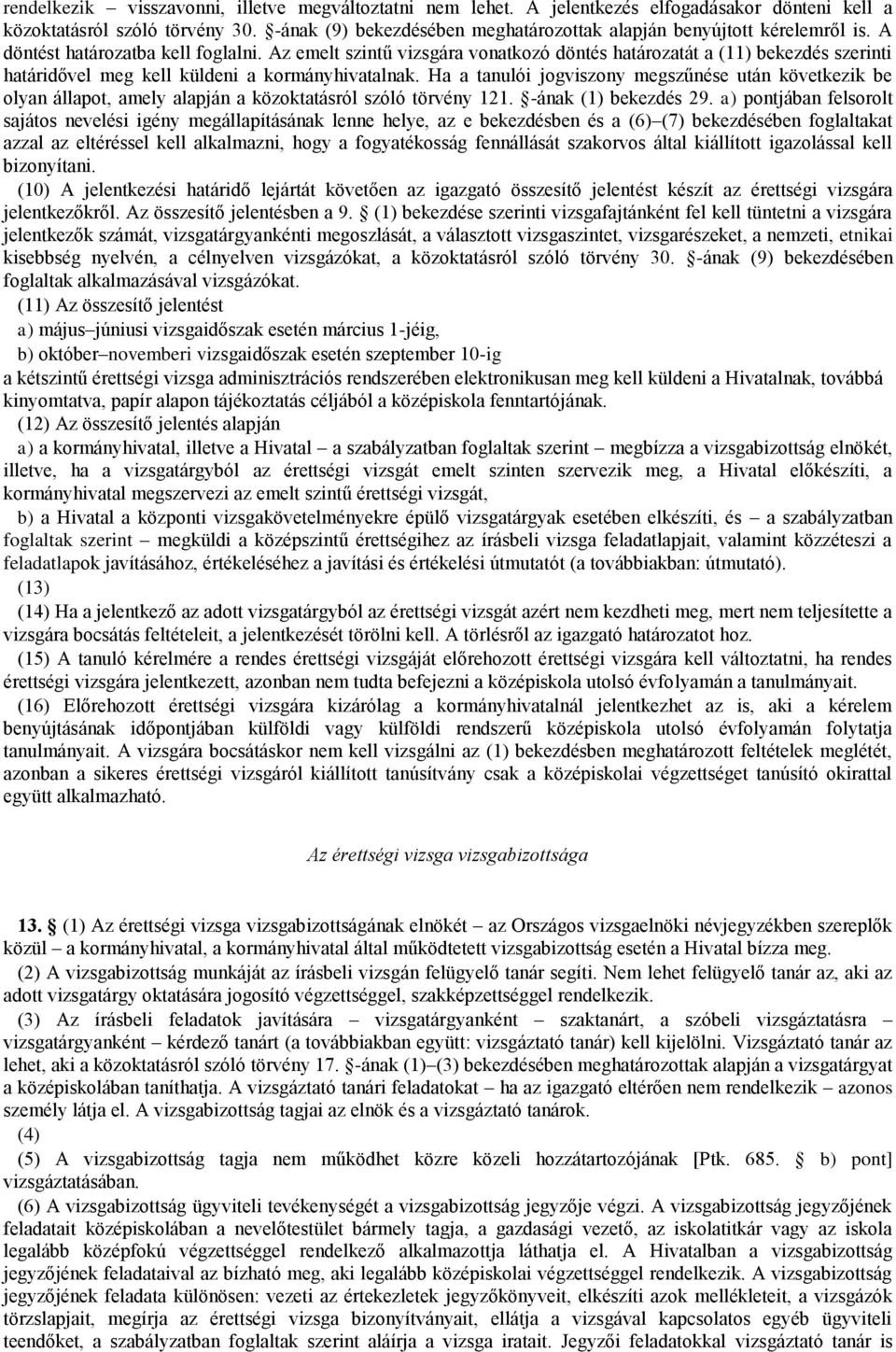 Az emelt szintű vizsgára vonatkozó döntés határozatát a (11) bekezdés szerinti határidővel meg kell küldeni a kormányhivatalnak.