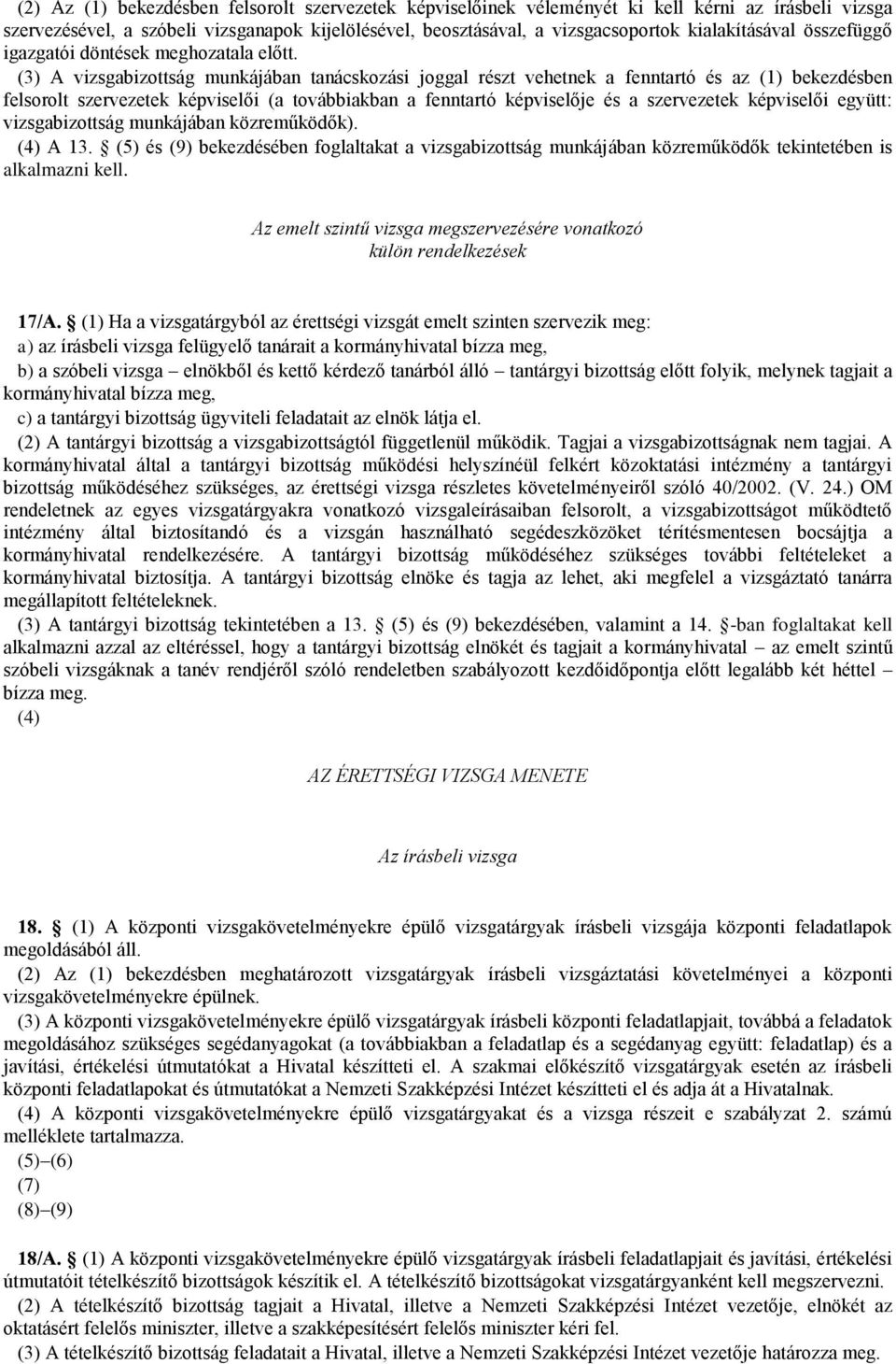 (3) A vizsgabizottság munkájában tanácskozási joggal részt vehetnek a fenntartó és az (1) bekezdésben felsorolt szervezetek képviselői (a továbbiakban a fenntartó képviselője és a szervezetek