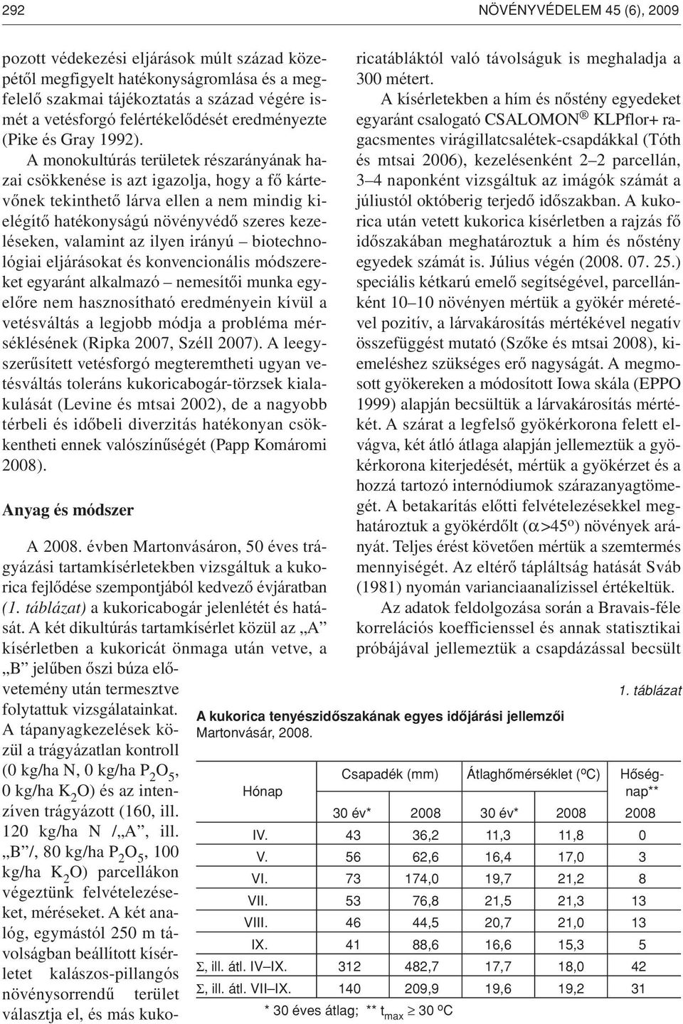 A monokultúrás területek részarányának hazai csökkenése is azt igazolja, hogy a fô kártevônek tekinthetô lárva ellen a nem mindig kielégítô hatékonyságú növényvédô szeres kezeléseken, valamint az