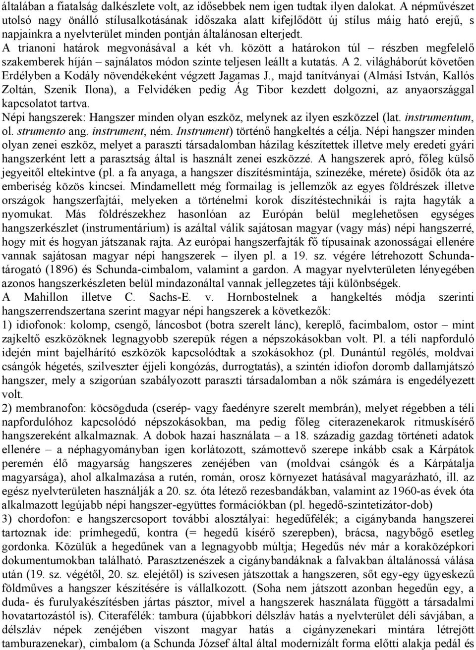 A trianoni határok megvonásával a két vh. között a határokon túl részben megfelelő szakemberek híján sajnálatos módon szinte teljesen leállt a kutatás. A 2.