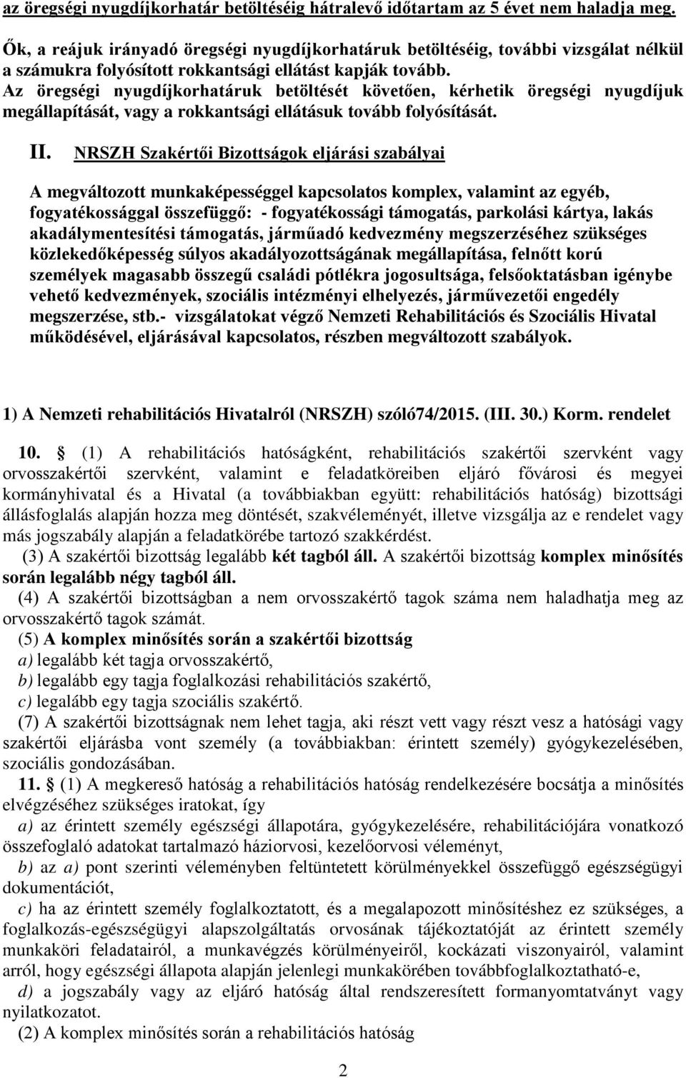 Az öregségi nyugdíjkorhatáruk betöltését követően, kérhetik öregségi nyugdíjuk megállapítását, vagy a rokkantsági ellátásuk tovább folyósítását. II.