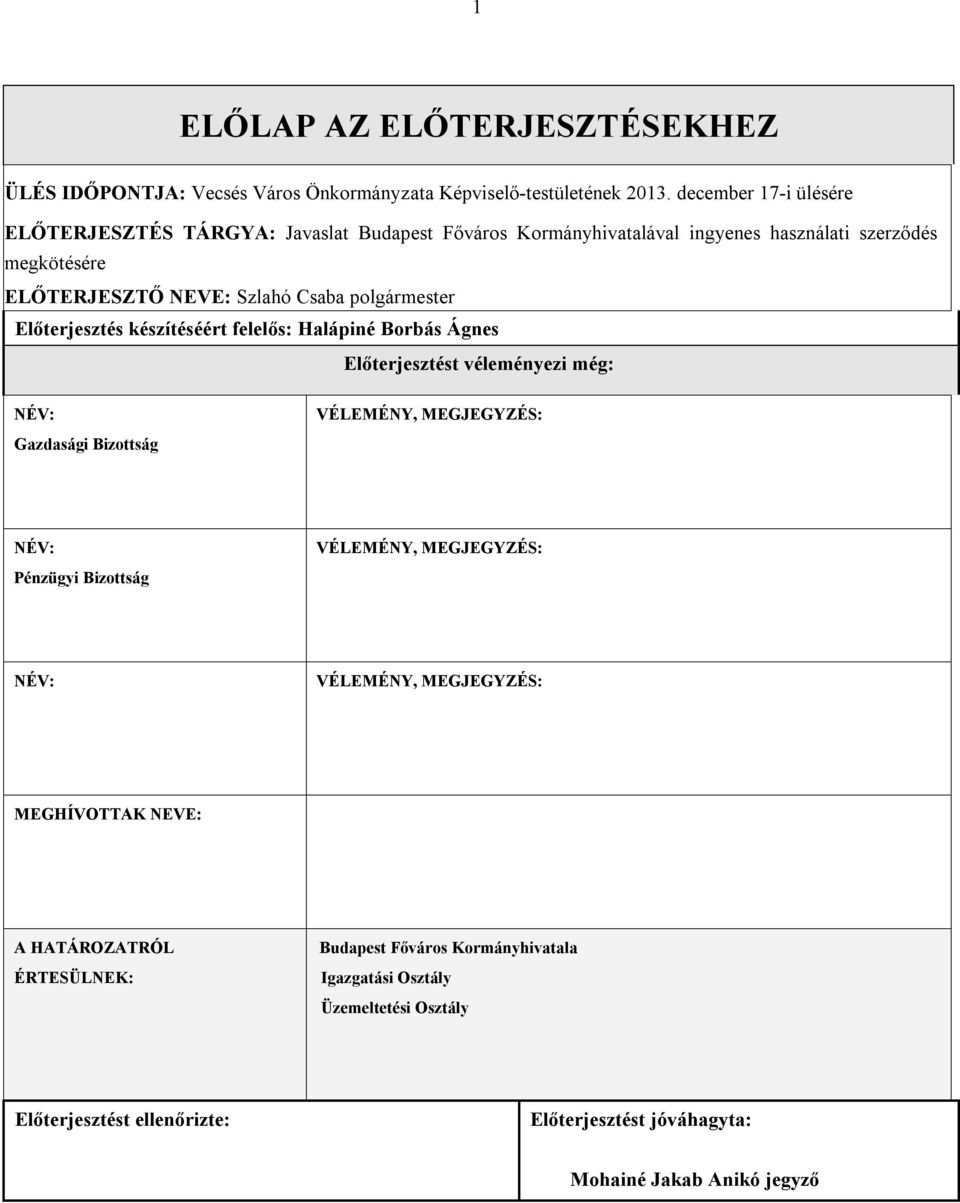 polgármester Előterjesztés készítéséért felelős: Halápiné Borbás Ágnes Előterjesztést véleményezi még: NÉV: Gazdasági Bizottság VÉLEMÉNY, MEGJEGYZÉS: NÉV: Pénzügyi