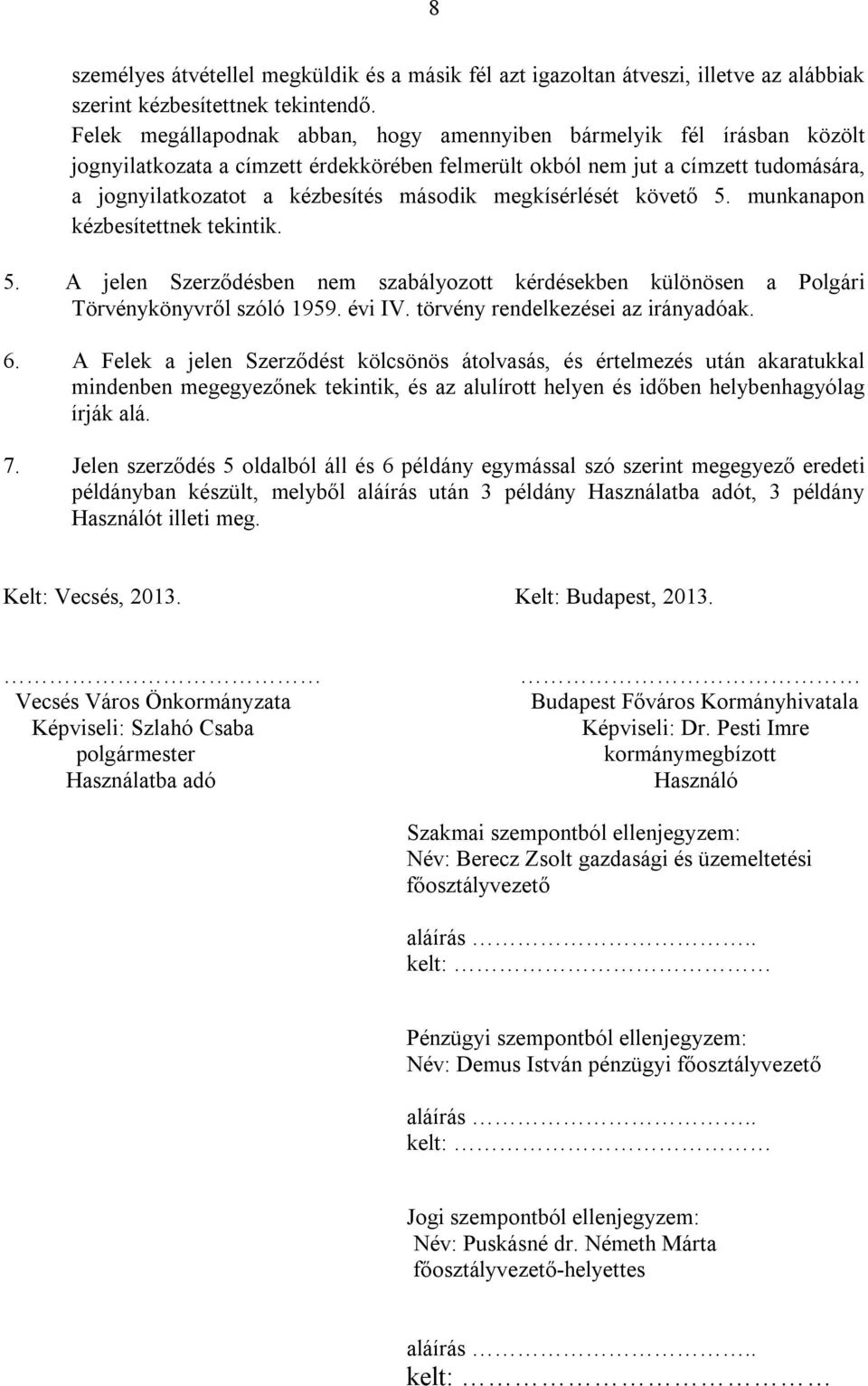 megkísérlését követő 5. munkanapon kézbesítettnek tekintik. 5. A jelen Szerződésben nem szabályozott kérdésekben különösen a Polgári Törvénykönyvről szóló 1959. évi IV.