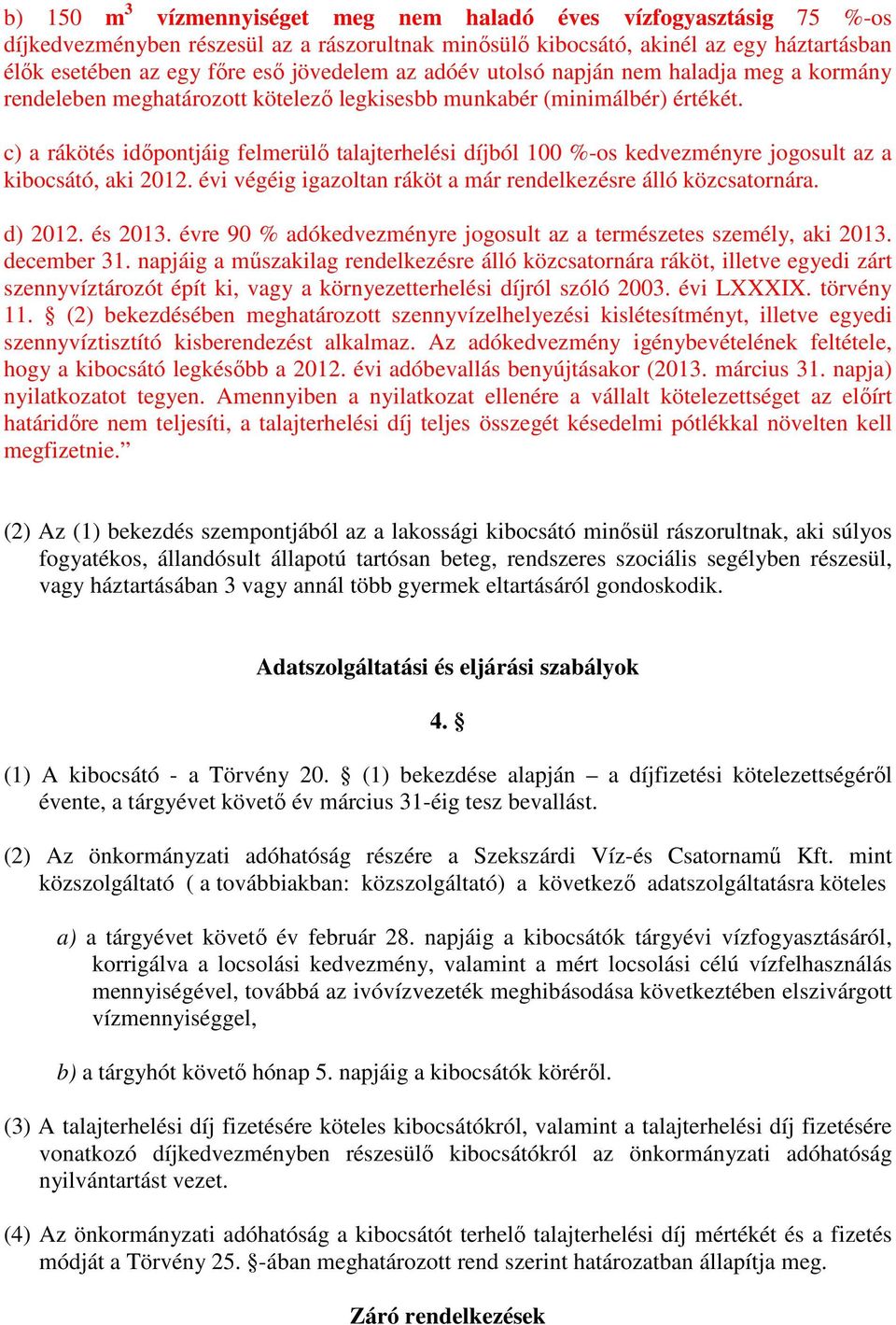 c) a rákötés idıpontjáig felmerülı talajterhelési díjból 100 %-os kedvezményre jogosult az a kibocsátó, aki 2012. évi végéig igazoltan ráköt a már rendelkezésre álló közcsatornára. d) 2012. és 2013.