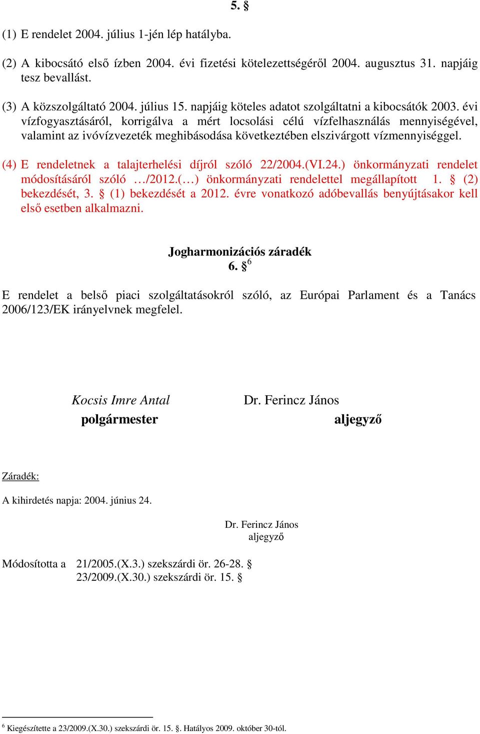évi vízfogyasztásáról, korrigálva a mért locsolási célú vízfelhasználás mennyiségével, valamint az ivóvízvezeték meghibásodása következtében elszivárgott vízmennyiséggel.