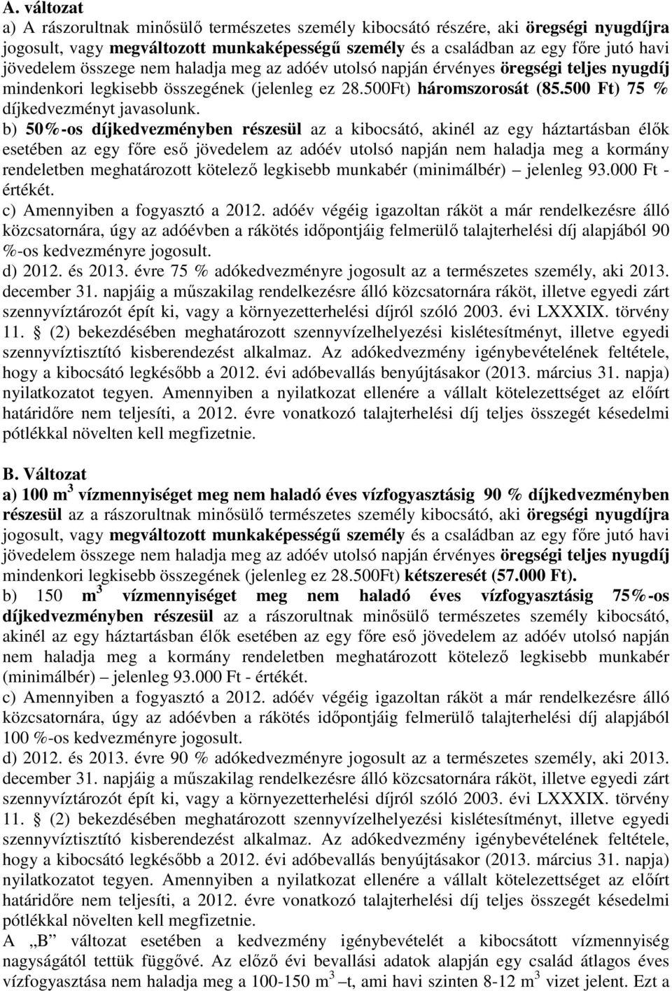 b) 50%-os díjkedvezményben részesül az a kibocsátó, akinél az egy háztartásban élık esetében az egy fıre esı jövedelem az adóév utolsó napján nem haladja meg a kormány rendeletben meghatározott