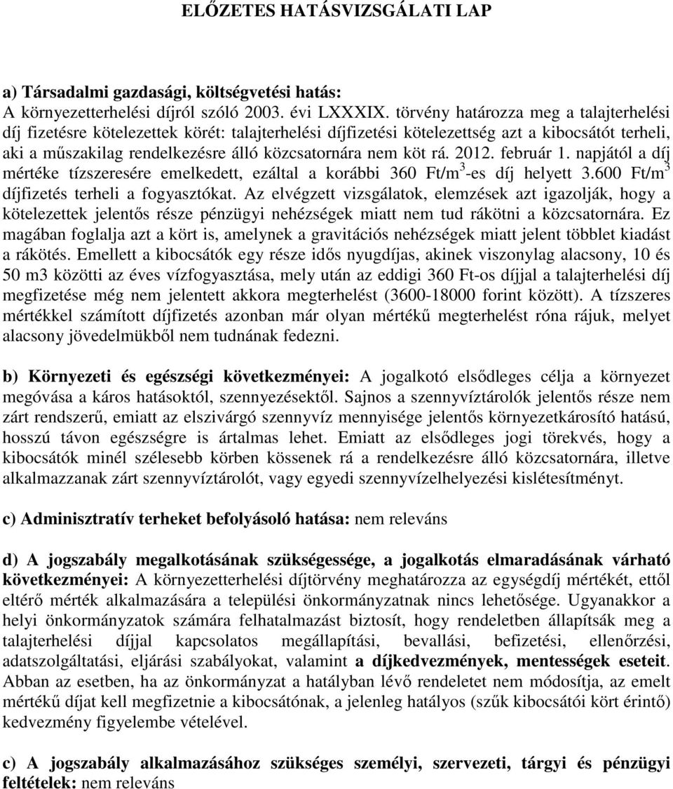 rá. 2012. február 1. napjától a díj mértéke tízszeresére emelkedett, ezáltal a korábbi 360 Ft/m 3 -es díj helyett 3.600 Ft/m 3 díjfizetés terheli a fogyasztókat.