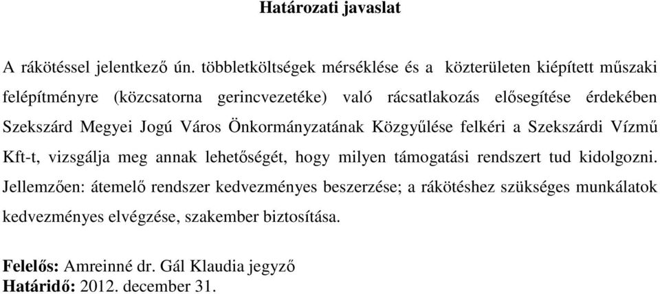 érdekében Szekszárd Megyei Jogú Város Önkormányzatának Közgyőlése felkéri a Szekszárdi Vízmő Kft-t, vizsgálja meg annak lehetıségét, hogy