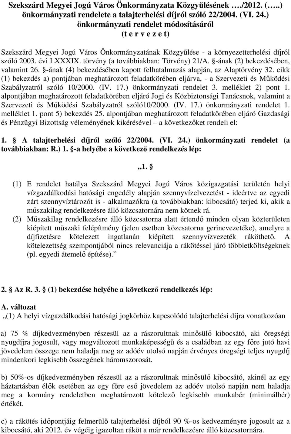 törvény (a továbbiakban: Törvény) 21/A. -ának (2) bekezdésében, valamint 26. -ának (4) bekezdésében kapott felhatalmazás alapján, az Alaptörvény 32.