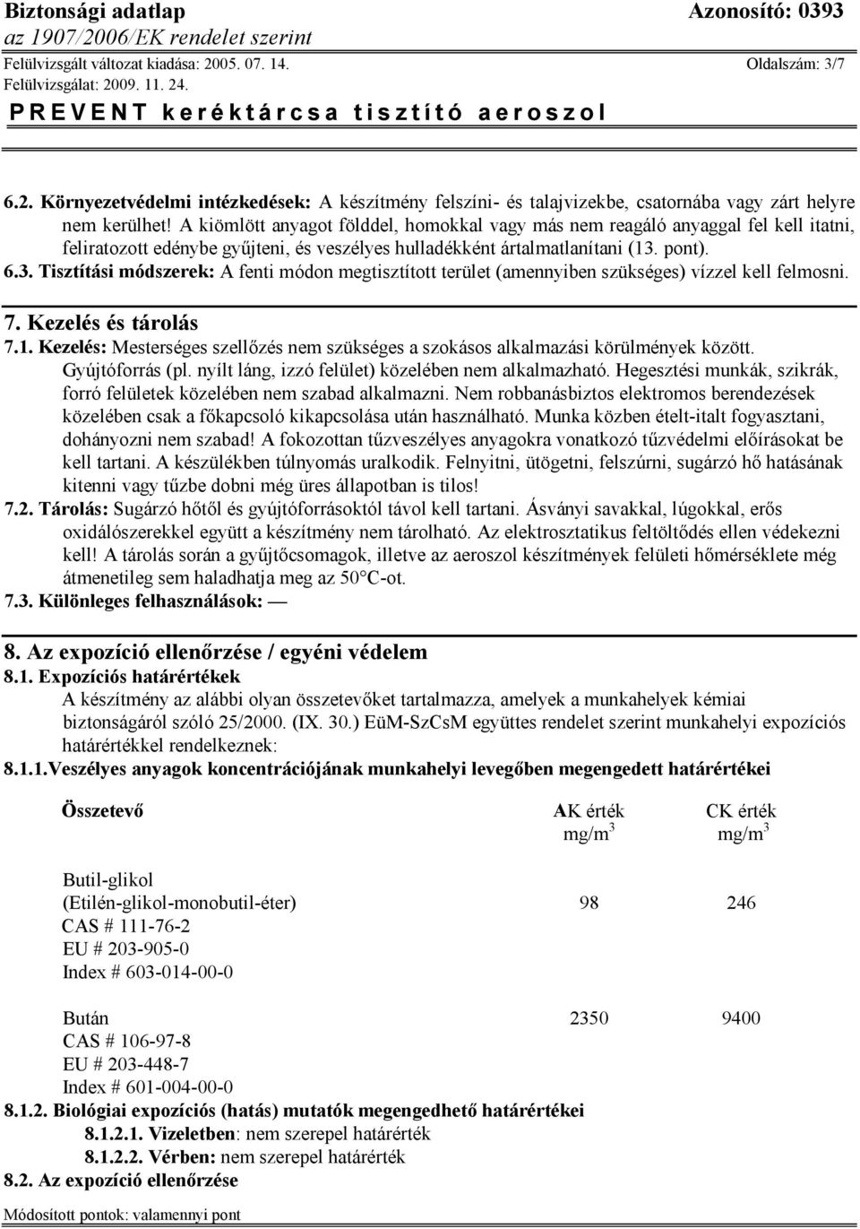 pont). 6.3. Tisztítási módszerek: A fenti módon megtisztított terület (amennyiben szükséges) vízzel kell felmosni. 7. Kezelés és tárolás 7.1.