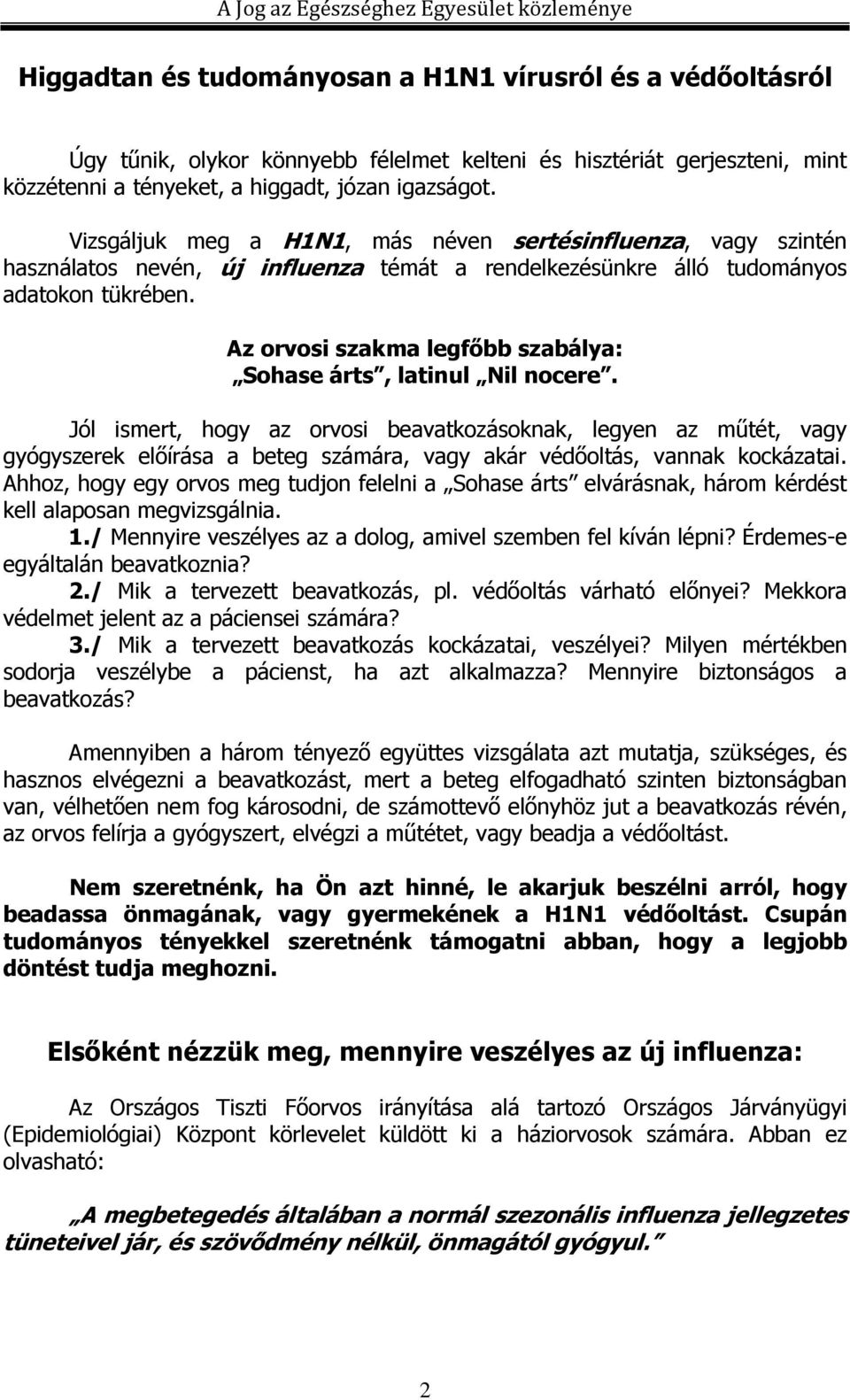 Az orvosi szakma legfıbb szabálya: Sohase árts, latinul Nil nocere.