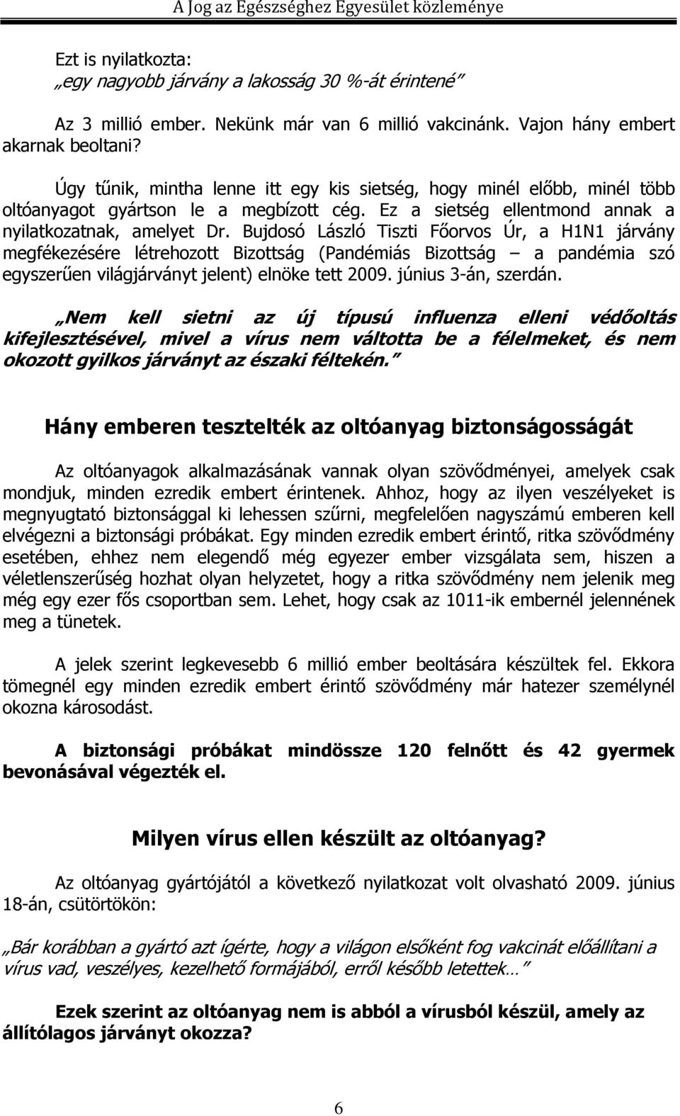 Bujdosó László Tiszti Fıorvos Úr, a H1N1 járvány megfékezésére létrehozott Bizottság (Pandémiás Bizottság a pandémia szó egyszerően világjárványt jelent) elnöke tett 2009. június 3-án, szerdán.