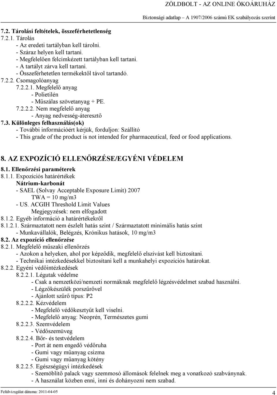 3. Különleges felhasználás(ok) - További információért kérjük, forduljon: Szállító - This grade of the product is not intended for pharmaceutical, feed or food applications. 8.