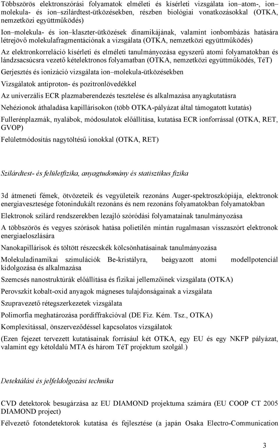 elméleti tanulmányozása egyszerű atomi folyamatokban és lándzsacsúcsra vezető kételektronos folyamatban (OTKA, nemzetközi együttműködés, TéT) Gerjesztés és ionizáció vizsgálata ion