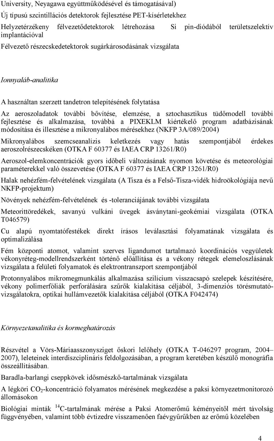 bővítése, elemzése, a sztochasztikus tüdőmodell további fejlesztése és alkalmazása, továbbá a PIXEKLM kiértékelő program adatbázisának módosítása és illesztése a mikronyalábos mérésekhez (NKFP