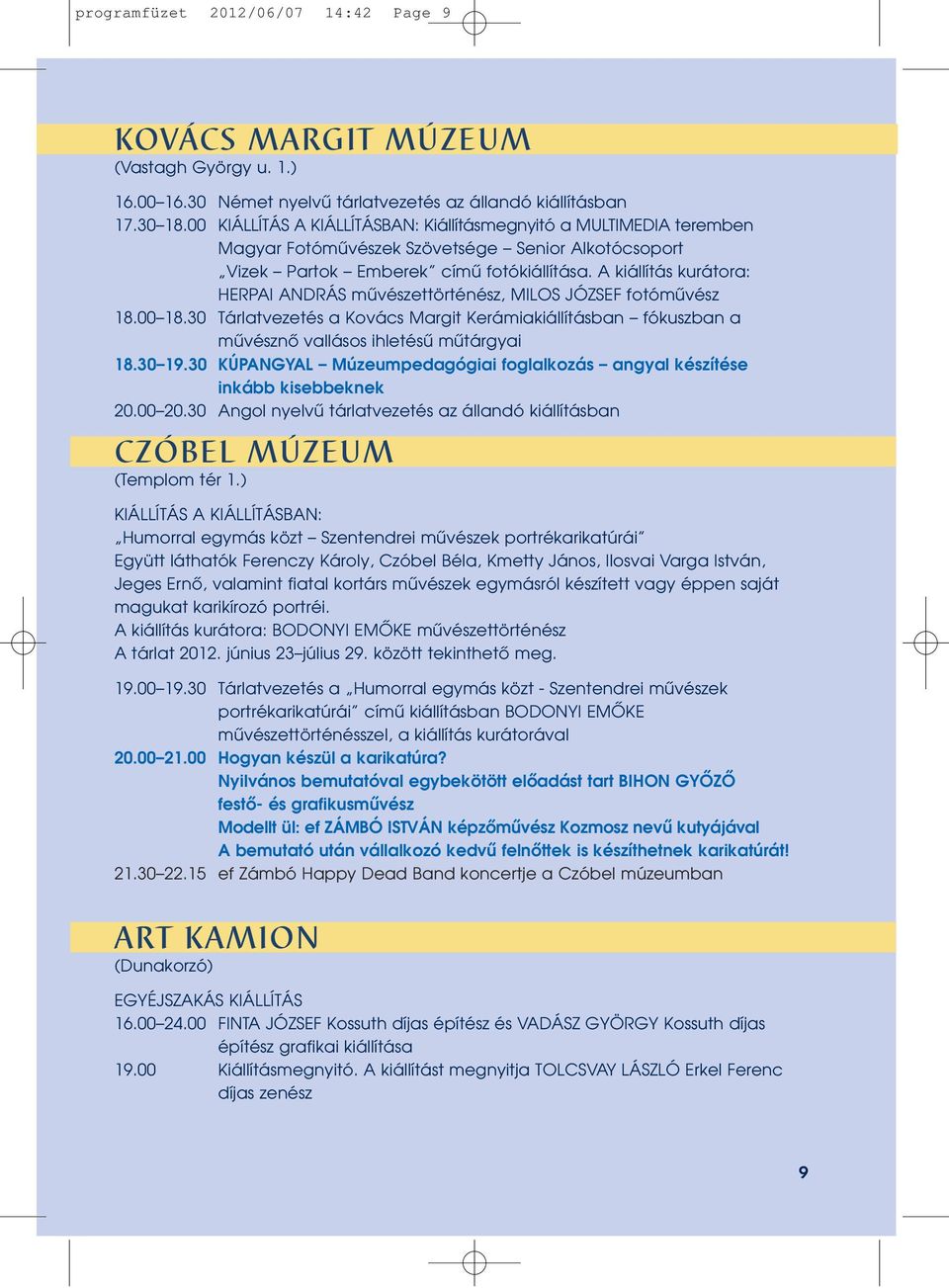 A kiállítás kurátora: HERPAI ANDRÁS mûvészettörténész, MILOS JÓZSEF fotómûvész 18.00 18.30 Tárlatvezetés a Kovács Margit Kerámiakiállításban fókuszban a mûvésznô vallásos ihletésû mûtárgyai 18.30 19.