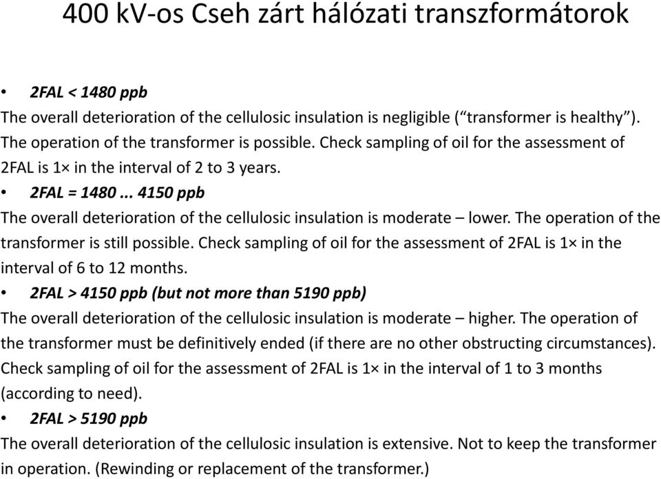 .. 4150 ppb The overall deterioration of the cellulosic insulation is moderate lower. The operation of the transformer is still possible.