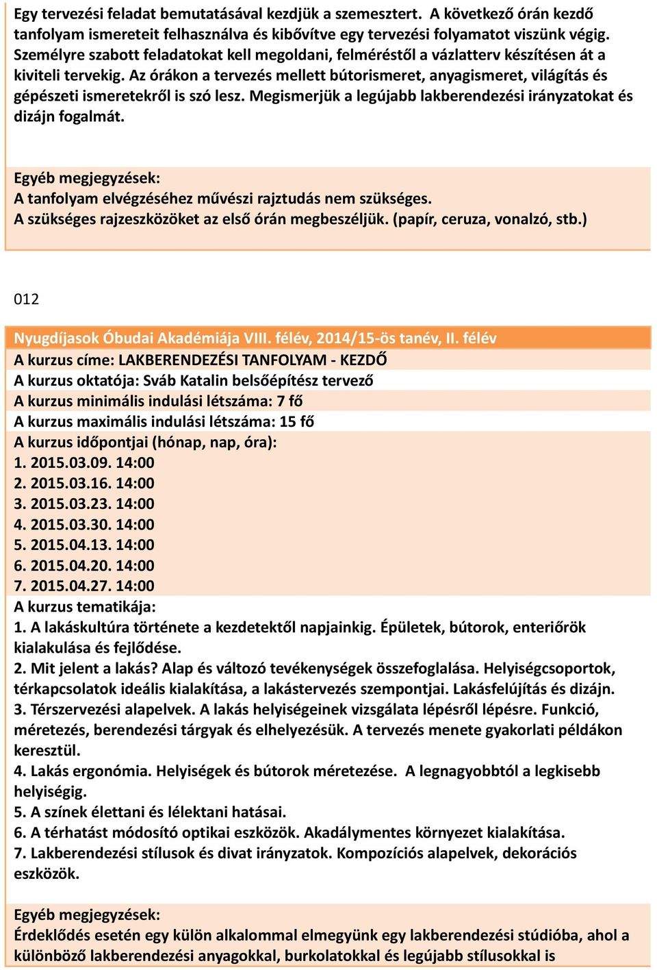 Az órákon a tervezés mellett bútorismeret, anyagismeret, világítás és gépészeti ismeretekről is szó lesz. Megismerjük a legújabb lakberendezési irányzatokat és dizájn fogalmát.