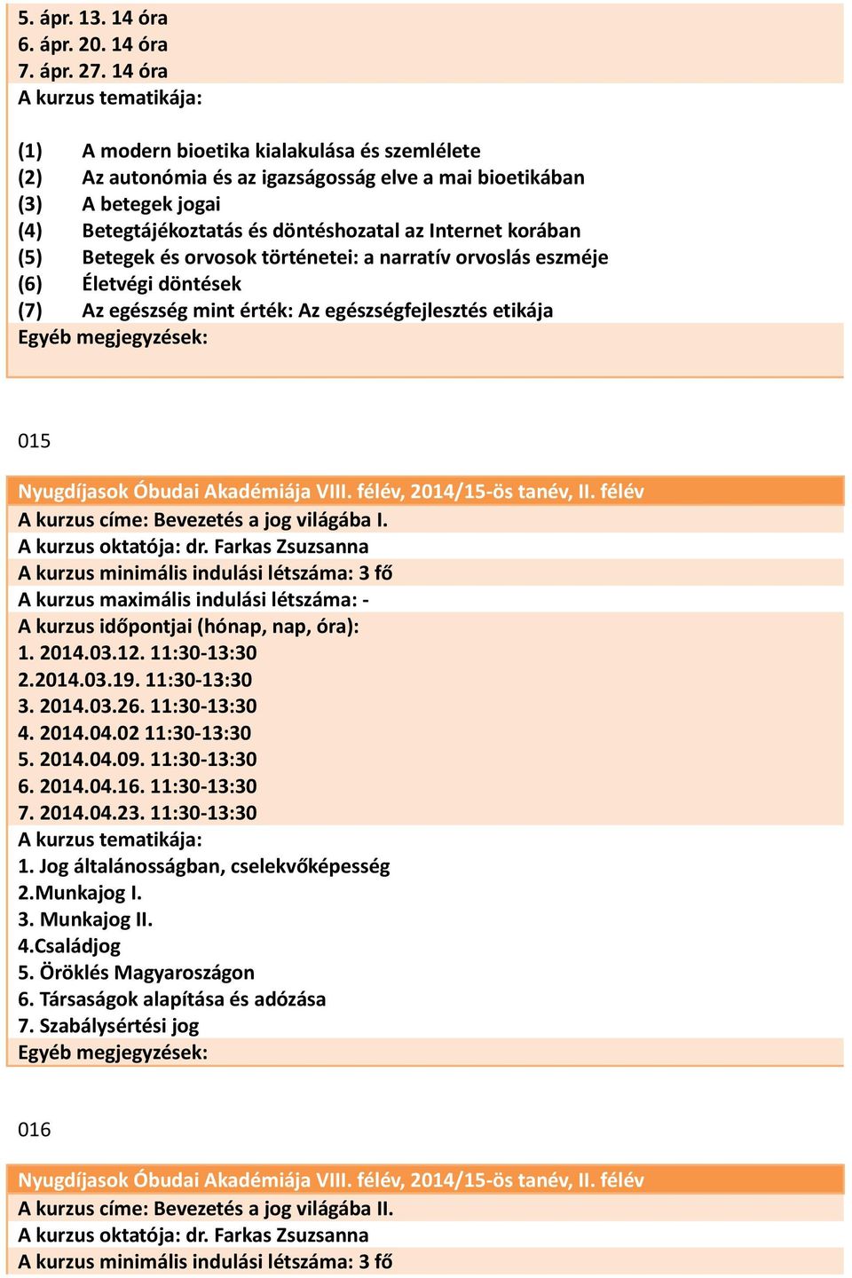 Betegek és orvosok történetei: a narratív orvoslás eszméje (6) Életvégi döntések (7) Az egészség mint érték: Az egészségfejlesztés etikája 015 A kurzus címe: Bevezetés a jog világába I.