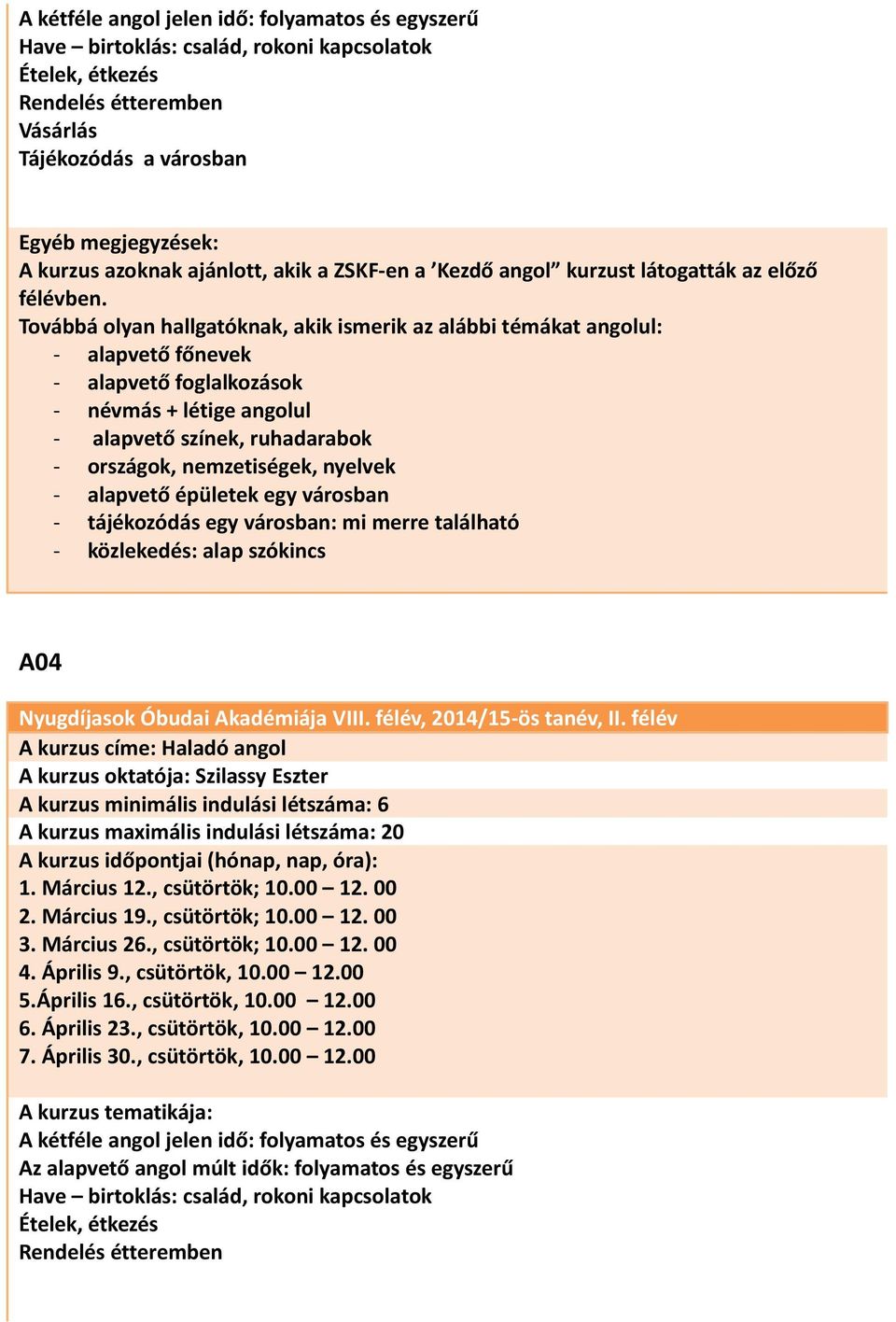 Továbbá olyan hallgatóknak, akik ismerik az alábbi témákat angolul: - alapvető főnevek - alapvető foglalkozások - névmás + létige angolul - alapvető színek, ruhadarabok - országok, nemzetiségek,