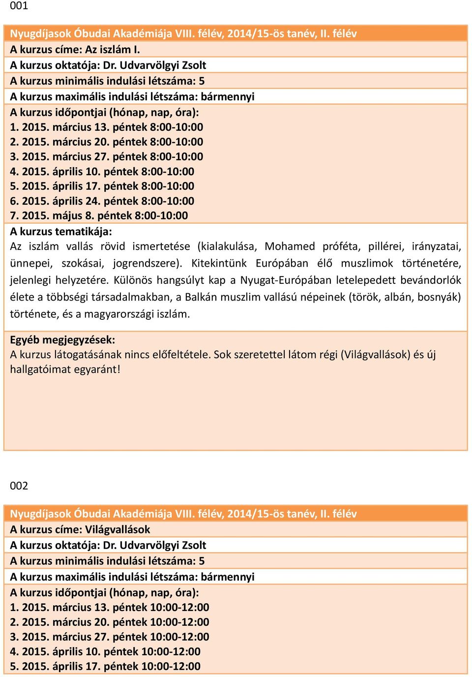 péntek 8:00-10:00 7. 2015. május 8. péntek 8:00-10:00 Az iszlám vallás rövid ismertetése (kialakulása, Mohamed próféta, pillérei, irányzatai, ünnepei, szokásai, jogrendszere).