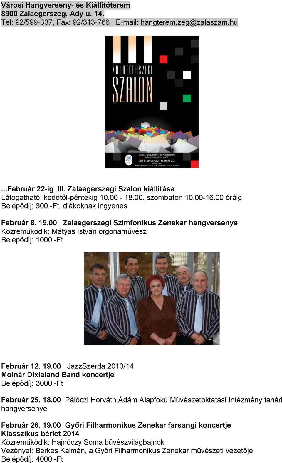 00 Zalaegerszegi Szimfonikus Zenekar hangversenye Közreműködik: Mátyás István orgonaművész Belépődíj: 1000.-Ft Február 12. 19.00 JazzSzerda 2013/14 Molnár Dixieland Band koncertje Belépődíj: 3000.