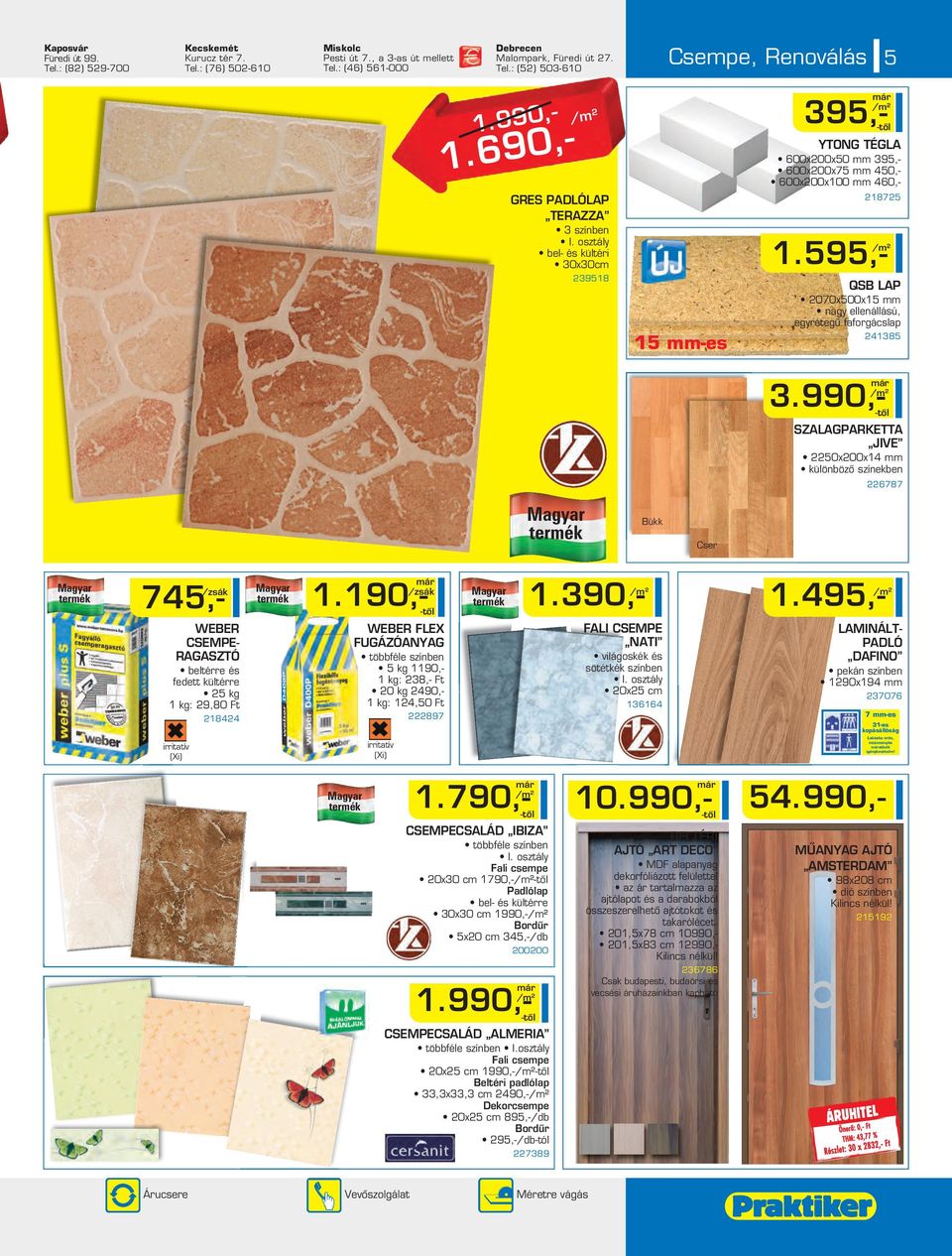 595,- /m² 239518 QSB LAP 2070x500x15 mm nagy ellenállású, egyrétegû faforgácslap 241385 15 mm-es 3.990,- SZALAGPARKETTA JIVE 2250x200x14 mm különbözô színekben 226787 745,- /zsák /zsák 1.
