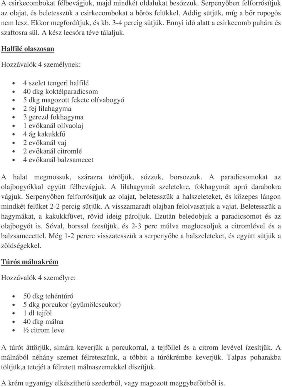 Halfilé olaszosan Hozzávalók 4 személynek: 4 szelet tengeri halfilé 40 dkg koktélparadicsom 5 dkg magozott fekete olívabogyó 2 fej lilahagyma 3 gerezd fokhagyma 1 evőkanál olívaolaj 4 ág kakukkfű 2