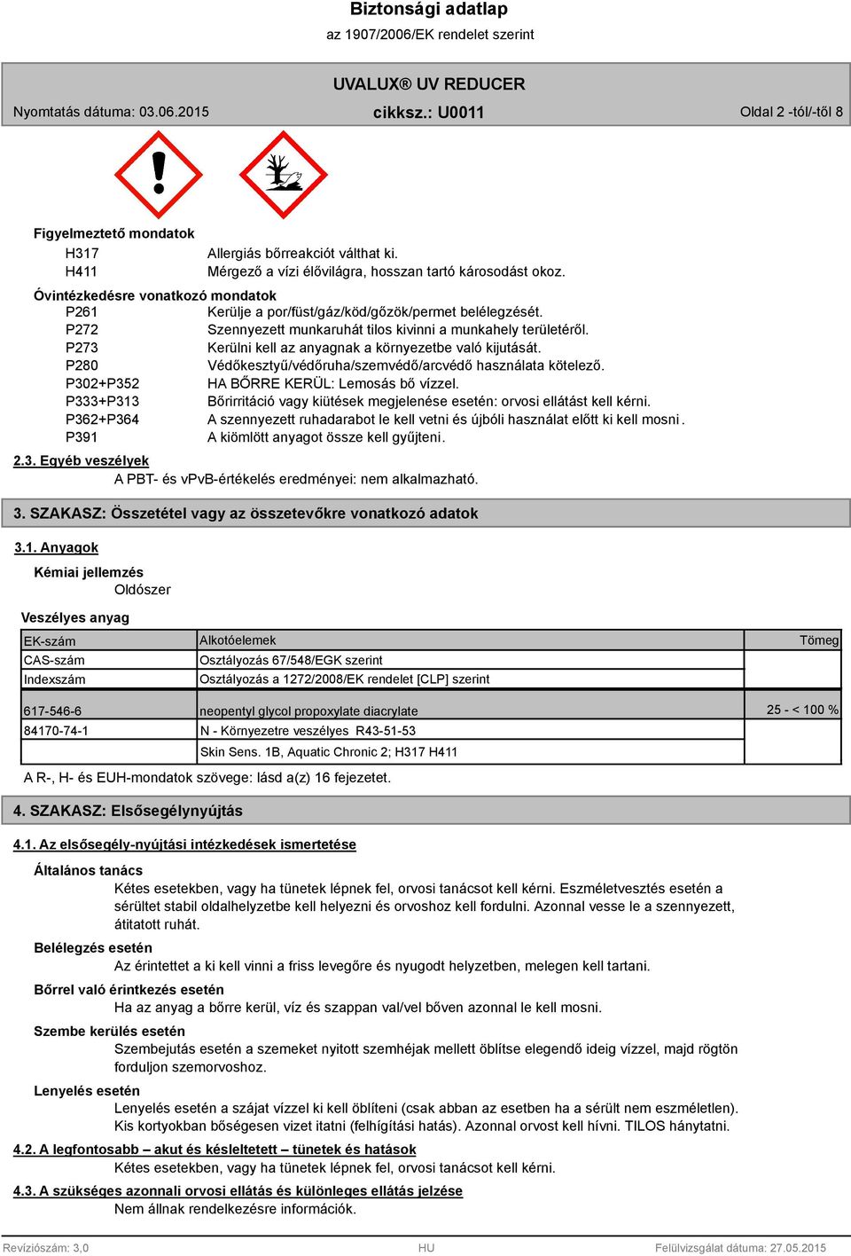 P273 Kerülni kell az anyagnak a környezetbe való kijutását. P280 Védőkesztyű/védőruha/szemvédő/arcvédő használata kötelező. P302+P352 HA BŐRRE KERÜL: Lemosás bő vízzel.